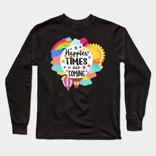 Happier Times are Coming positive quote Long Sleeve T-Shirt